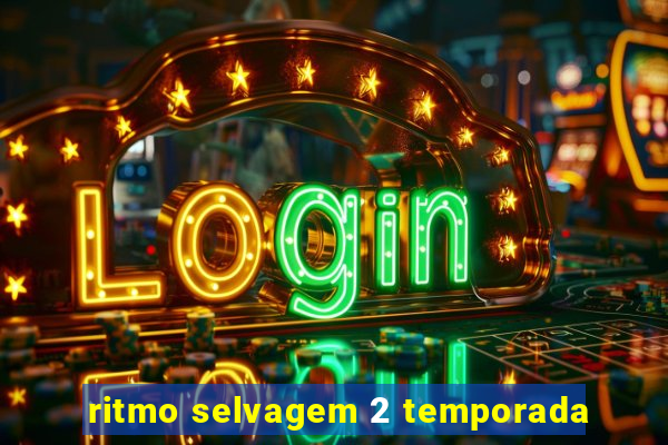 ritmo selvagem 2 temporada